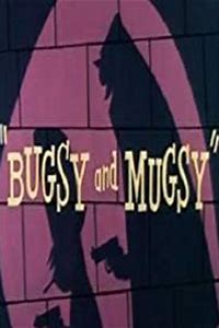 Bugsy and Mugsy